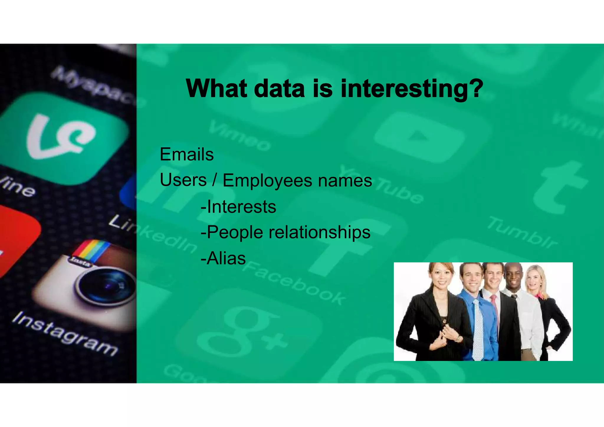 What data is interesting?
Emails
Users / Employees names
-Interests
-People relationships
-Alias
 
