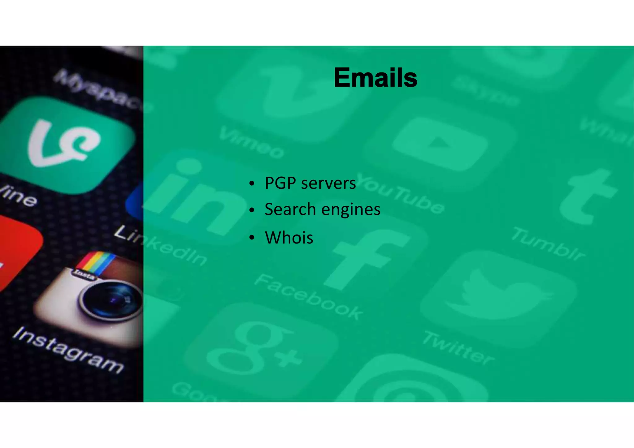Emails
•
•
•
PGP servers
Search engines
Whois
 