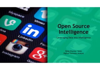 Open Source
Intelligence
Leveraging Data into Intelligence
Deep Shankar Yadav
Digital Forensics Analyst
 