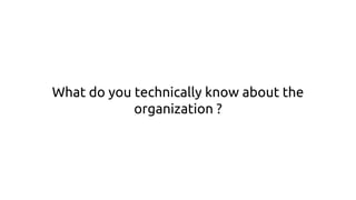 What do you technically know about the
organization ?
 