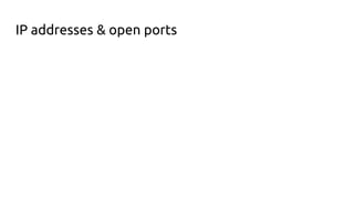 IP addresses & open ports
 