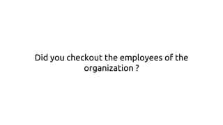 Did you checkout the employees of the
organization ?
 