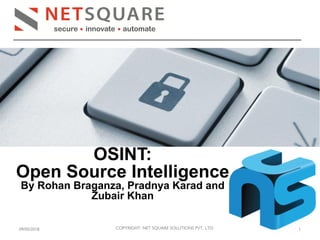 09/05/2018 1COPYRIGHT: NET SQUARE SOLUTIONS PVT. LTD.
OSINT:
Open Source Intelligence
By Rohan Braganza, Pradnya Karad and
Zubair Khan
 