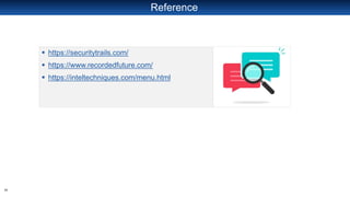 11
Reference
▪ https://securitytrails.com/
▪ https://www.recordedfuture.com/
▪ https://inteltechniques.com/menu.html
 
