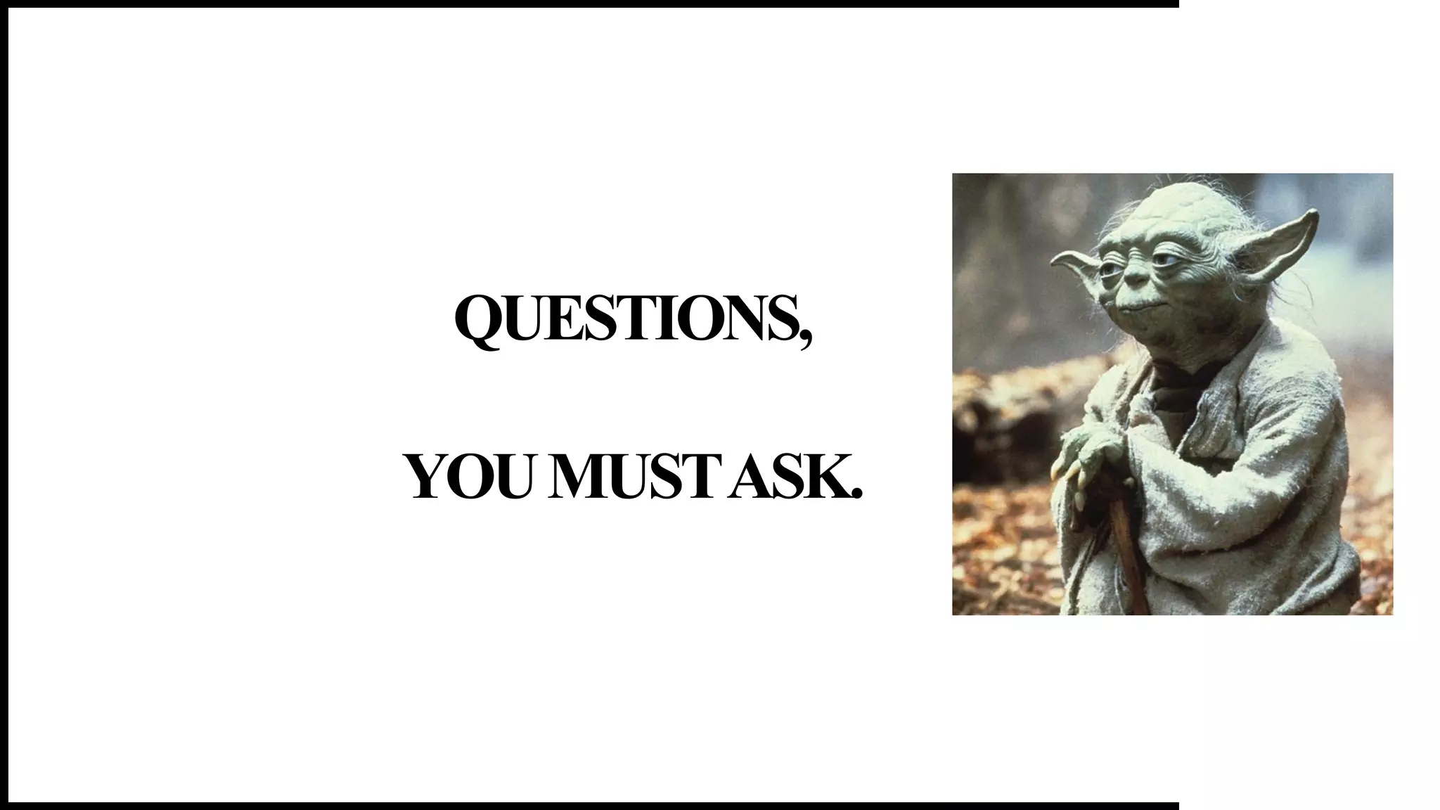 QUESTIONS,
YOUMUSTASK.
20
 