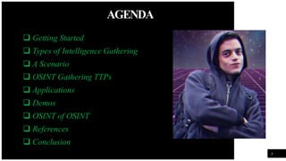 FIRSTUP
CONSULTANTS
AGENDA
 Getting Started
 Types of Intelligence Gathering
 A Scenario
 OSINT Gathering TTPs
 Applications
 Demos
 OSINT of OSINT
 References
 Conclusion
4
 