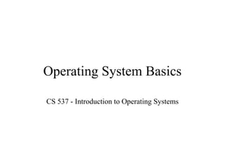 Operating System Basics
CS 537 - Introduction to Operating Systems
 