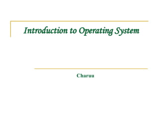 Introduction to Operating System
Charuu
 