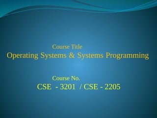 Course Title
Operating Systems & Systems Programming
Course No.
CSE - 3201 / CSE - 2205
 