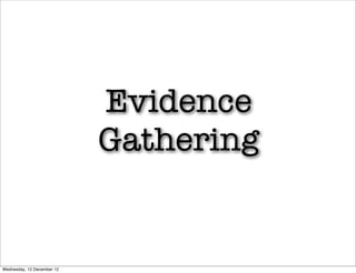 Evidence
                            Gathering


Wednesday, 12 December 12
 