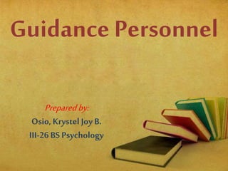 Guidance Personnel
Prepared by:

Osio, Krystel Joy B.
III-26 BS Psychology

 