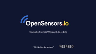 “like Twitter for sensors”
Scaling the Internet of Things with Open Data
 