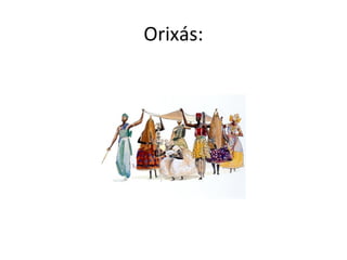 Orixás:
 