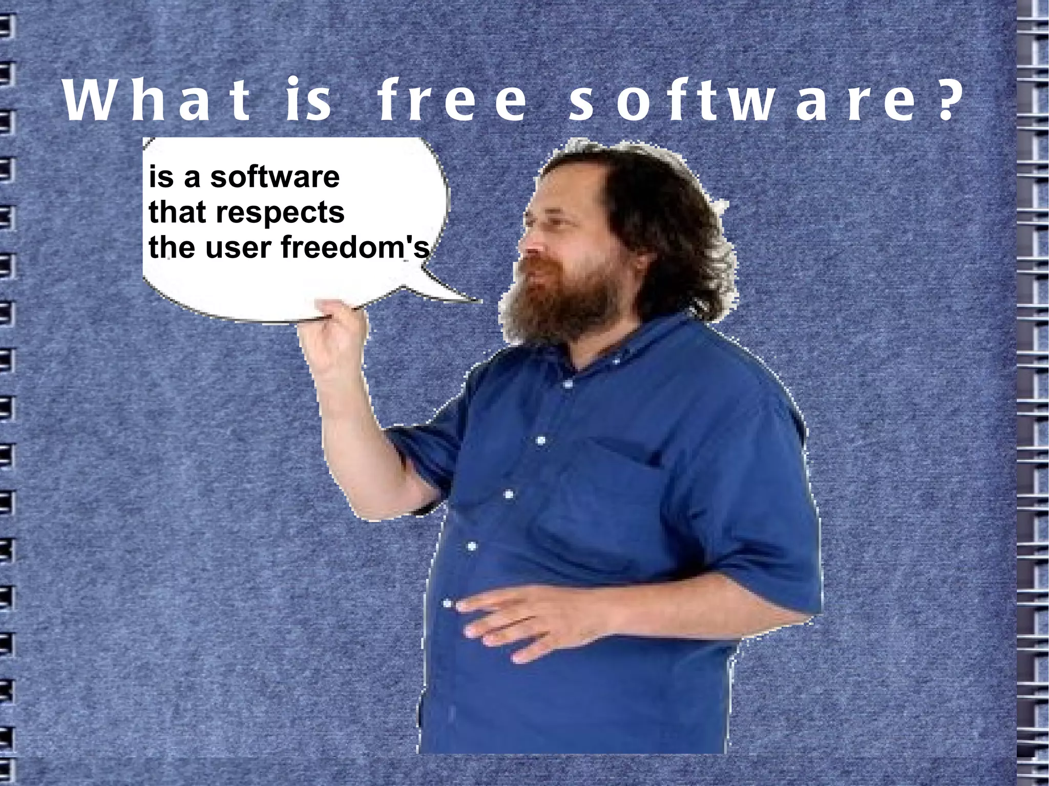 What is free software?
is a software
that respects
the user freedom's
 