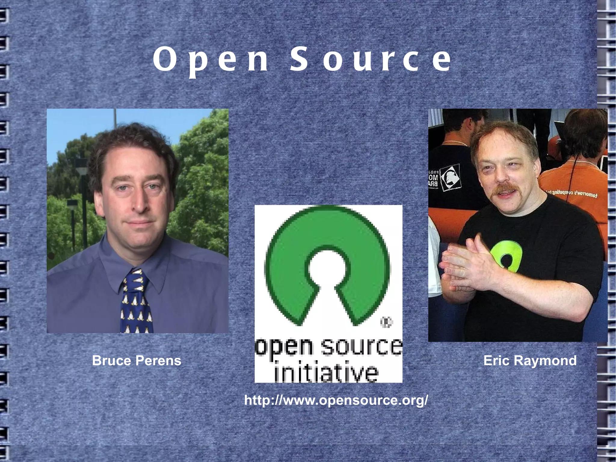 Open Source
Eric Raymond
http://www.opensource.org/
Bruce Perens
 