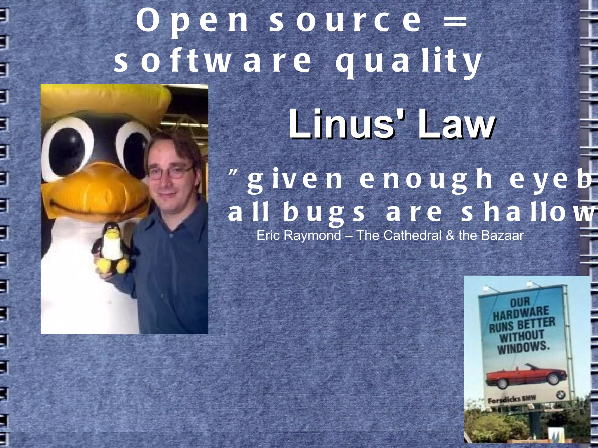 Open source = software quality
"given enough eyeballs,
all bugs are shallow"
Linus' LawLinus' Law
Eric Raymond – The Cathedral & the Bazaar
 