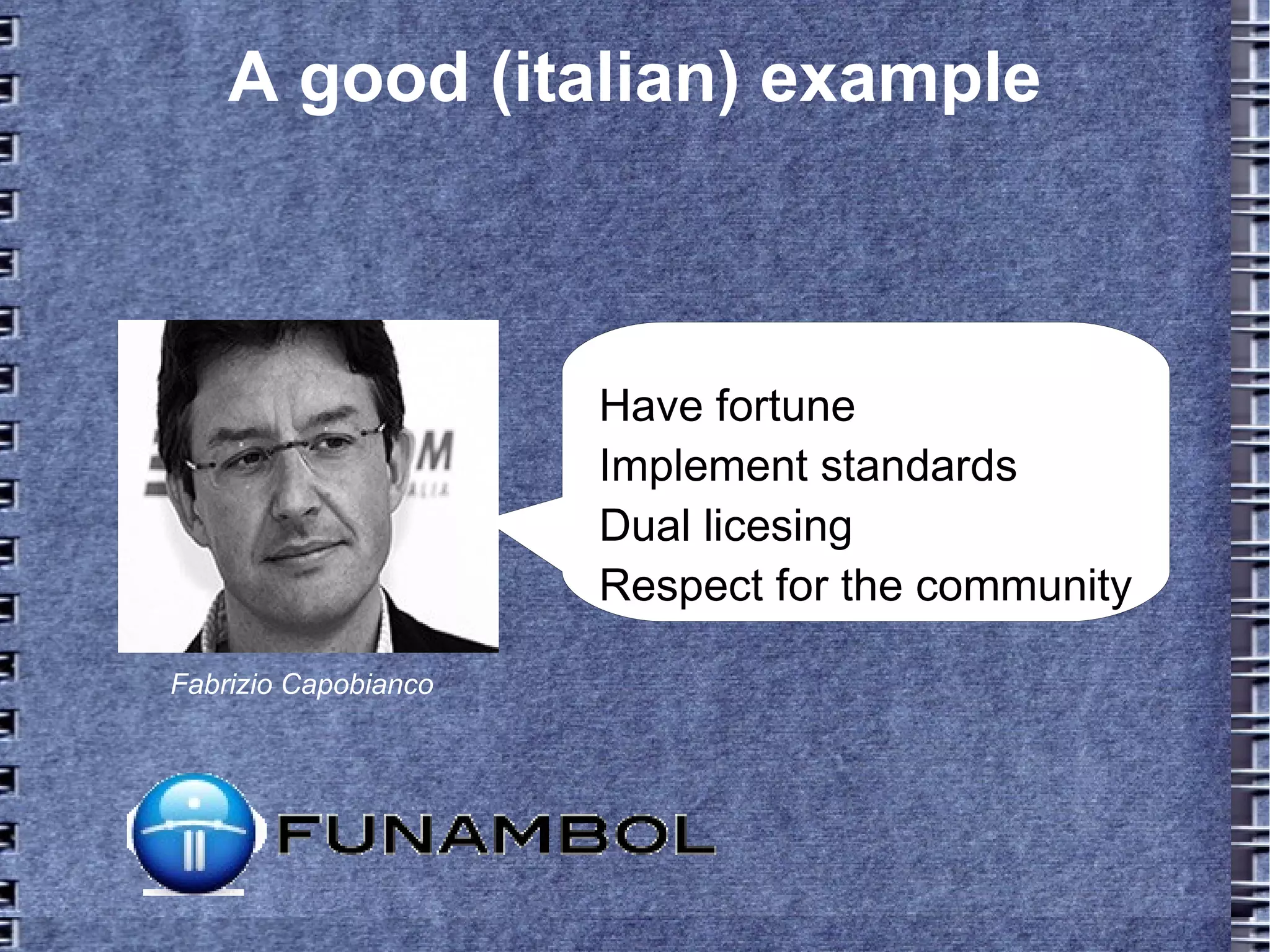 A good (italian) example
Have fortune
Implement standards
Dual licesing
Respect for the community
Fabrizio Capobianco
 