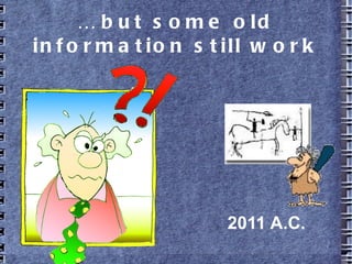 … but some old information still
work
2011 A.C.
 