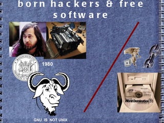 born hackers & free software
1980
GNU IS NOT UNIX
 