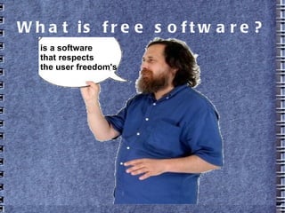 What is free software?
is a software
that respects
the user freedom's
 