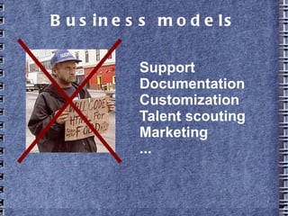 Business models
●
Support
●
Documentation
●
Customization
●
Talent scouting
●
Marketing
●
...
 