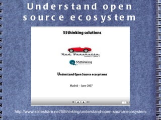 Understand open source
ecosystem
http://www.slideshare.net/55thinking/understand-open-source-ecosystems
 