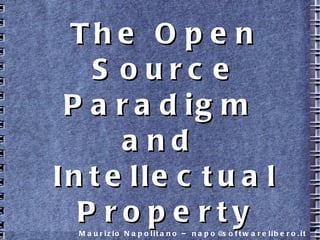The Open SourceThe Open Source
ParadigmParadigm
andand
IntellectualIntellectual
PropertyProperty
Maurizio Napolitano – napo@softwarelibero.it
 