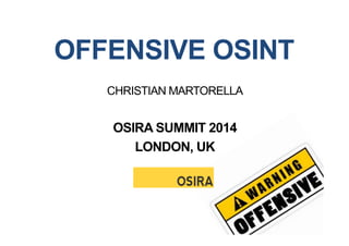 OFFENSIVE OSINT
CHRISTIAN MARTORELLA
OSIRA SUMMIT 2014
LONDON, UK
 