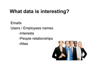 What	
  data is interesting?
Emails
Users / Employees names
-Interests
-People relationships
-Alias
	
  
	
  
	
  
 