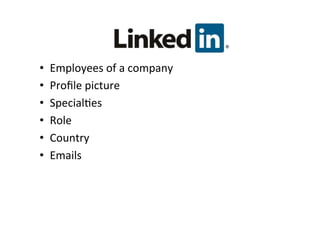 •  Employees	
  of	
  a	
  company	
  
•  Proﬁle	
  picture	
  
•  Special&es	
  
•  Role	
  
•  Country	
  
•  Emails	
  
 