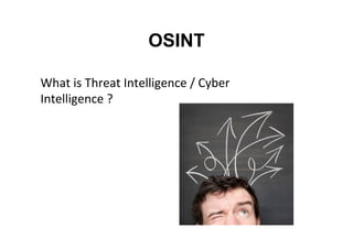 OSINT
	
  
	
  
	
  
What	
  is	
  Threat	
  Intelligence	
  /	
  Cyber	
  
Intelligence	
  ?	
  
 