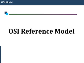 OSI Reference Model
OSI Model
 