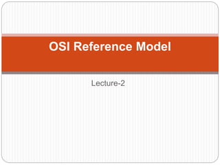 Lecture-2
OSI Reference Model
 