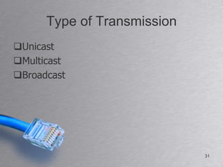 Type of Transmission
Unicast
Multicast
Broadcast




                             31
 