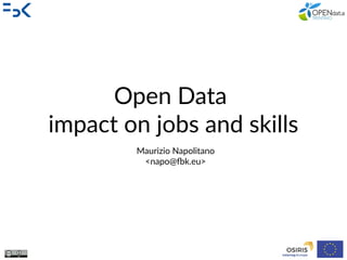 Maurizio Napolitano
<napo@fbk.eu>
Open Data
impact on jobs and skills
 