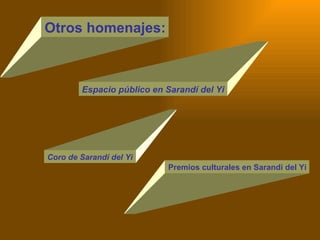 Otros homenajes: Espacio público en Sarandí del Yi Coro de Sarandí del Yi Premios culturales en Sarandí del Yi 