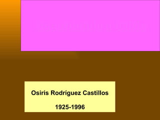 Recordando a Osiris Osiris Rodríguez Castillos 1925-1996 