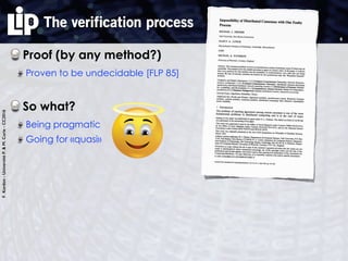 F.Kordon-UniversitéP.&M.Curie-CC2016
The verification process
Proof (by any method?)
Proven to be undecidable [FLP 85]
So what?
Being pragmatic
Going for «quasi»
6
 