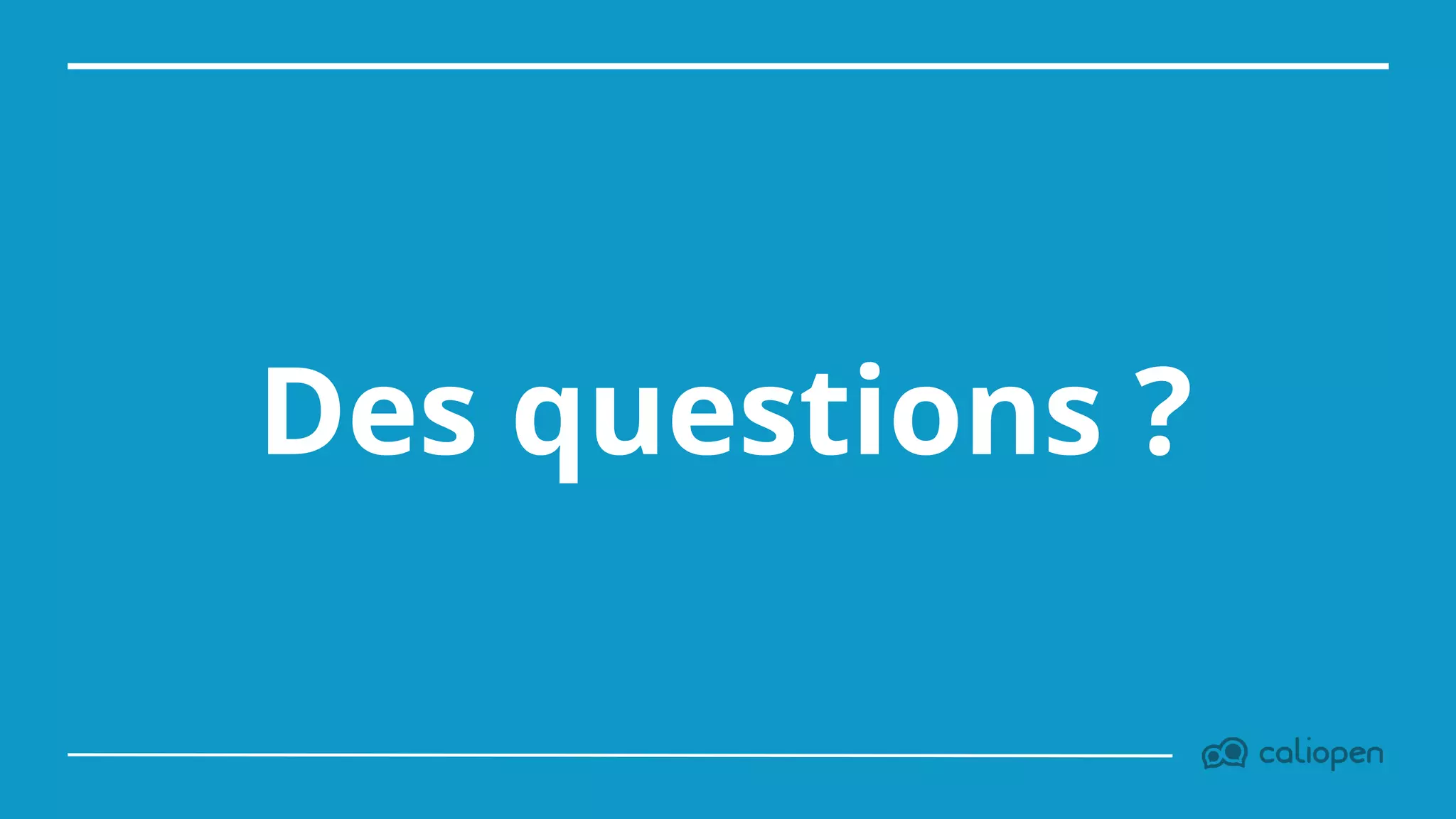 Des questions ?