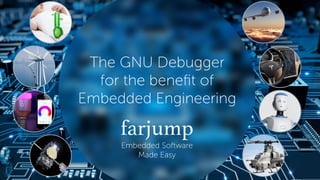 ©
Le logiciel dévore le monde
— Marc Andreessen
• s
Embedded Software
Made Easy
The GNU Debugger
for the beneﬁt of
Embedde...