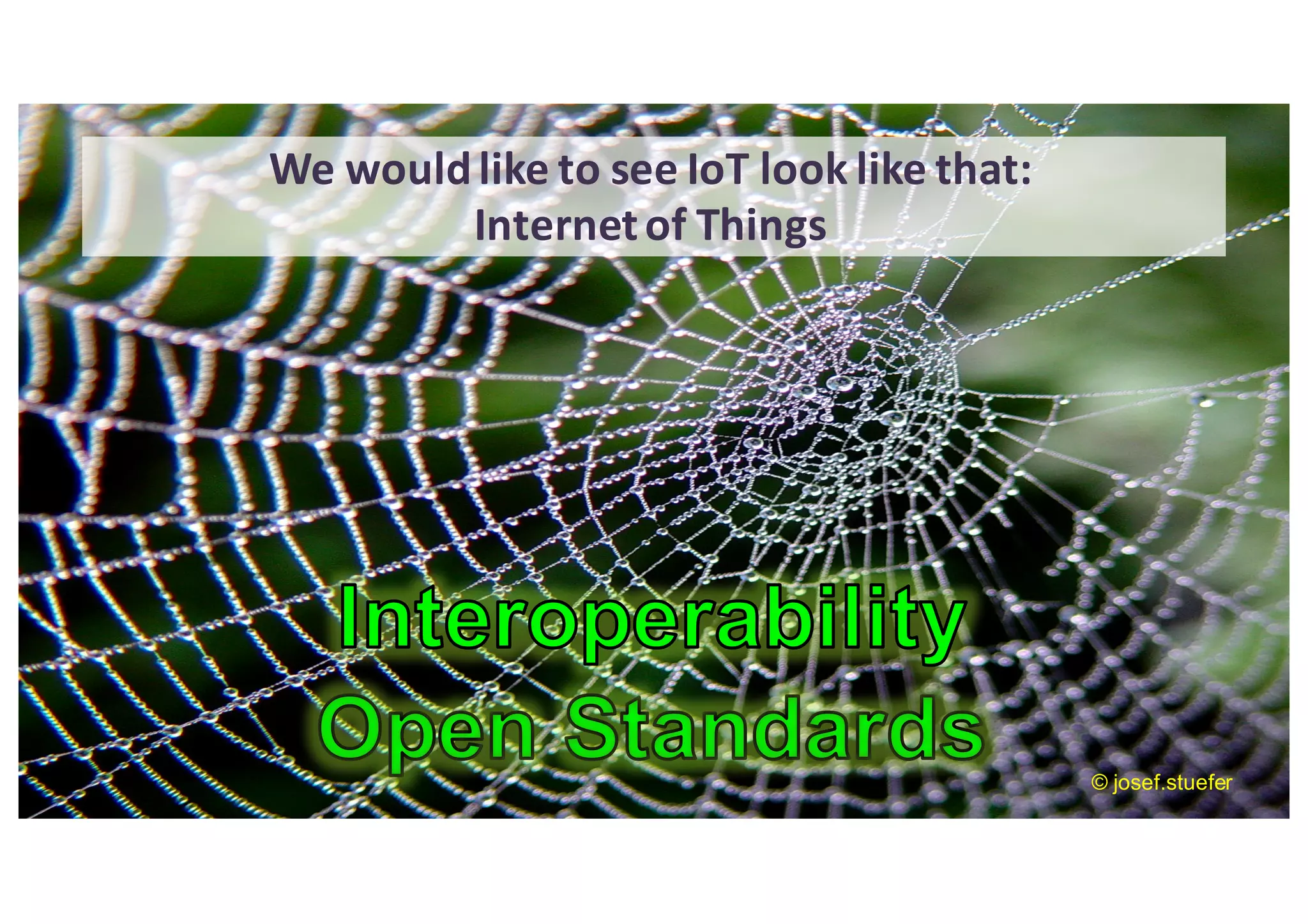 May-2016 Copyright	 (c)	2016,	Eclipse	Foundation,	 Inc.	Made	available	 under	the	Eclipse	Public	License	1.0 4© josef.stuefer
We	would	like	to	see	IoT	look	like	that:
Internet	of	Things
 