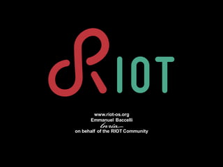 www.riot-os.org
Emmanuel Baccelli
on behalf of the RIOT Community
 