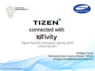 Samsung Open Source Group 1
connected with
Open Source Innovation Spring 2016
<2016-05-03>
Philippe Coval
Samsung Open Source Group / SRUK
philippe.coval@osg.samsung.com
 
