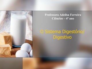 O  Sistema Digestório/   Digestivo Professora Adeilsa Ferreira Ciências – 4º ano 