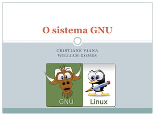 O sistema GNU

  CRISTIANE VIANA
  WILLIAM GOMES
 