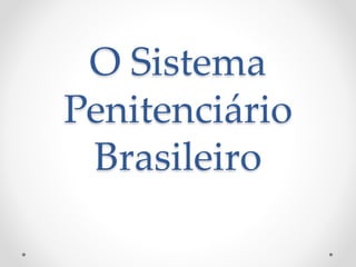 O Sistema
Penitenciário
Brasileiro
 