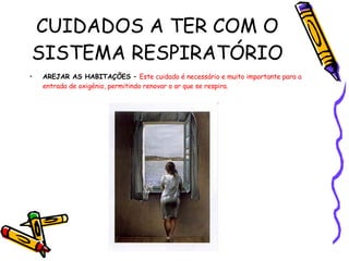 CUIDADOS A TER COM O SISTEMA RESPIRATÓRIO AREJAR AS HABITAÇÕES –  Este cuidado é necessário e muito importante para a entrada de oxigénio, permitindo renovar o ar que se respira. 