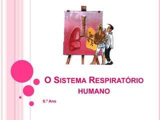 O SISTEMA RESPIRATÓRIO
HUMANO
6.º Ano
 