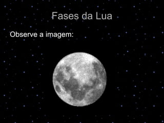 Fases da Lua
Observe a imagem:
 