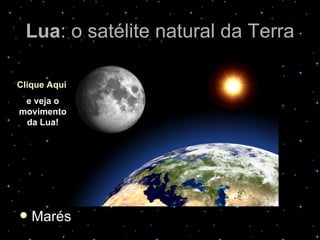 Lua: o satélite natural da Terra

Clique Aqui
 e veja o
movimento
 da Lua!




   Marés
 
